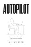 AUTOPILOT: Why You Are Going Through Your Own Life Without Feeling It — and What the Numbness Has Been Trying to Tell You All Along