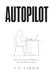 AUTOPILOT: Why You Are Going Through Your Own Life Without Feeling It — and What the Numbness Has Been Trying to Tell You All Along