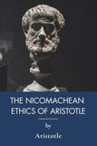 The Aristotle The Nicomachean Ethics of Aristotle: Ancient Greek Philosophy on Virtue and Happiness (Annotated)