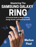 Mastering SAMSUNG GALAXY RING: The Complete User Guide to Decoding your Energy Score, Syncing Samsung Health, Sleep Tracking, and Optimizing your Daily Fitness Routine.