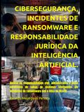CYBERSÉCURITÉ, INCIDENTS DE RANÇONGIEL ET RESPONSABILITÉ JURIDIQUE DE L'INTELLIGENCE ARTIFICIELLE.