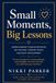 Small Moments, Big Lessons: A Practical Guide to Understanding Your Young Child's Behavior, Emotions, and Development
