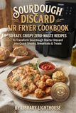 Sourdough Discard Air Fryer Cookbook