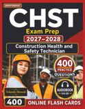 Independent CHST Exam Prep 2027-2028: Professional Study Guide with 400 Practice Questions, Detailed Explanations for Construction Health and Safety Technician Certification Success