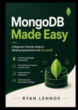 MongoDB Made Easy: A Beginner-Friendly Guide to Building Applications with MongoDB