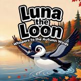 Luna Independently Published Luna the Loon Whispers to the Autumn Winds: An Indigenous Rhyming Picture Book of Gratitude, Change & Harvest Thanks