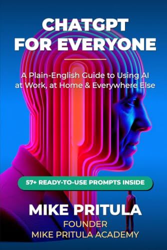 ChatGPT for Everyone: A Plain-English Guide to Using AI at Work, at Home, and Everywhere Else