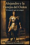 Alejandro y la Herejía del Orden: El imperio que no sangró