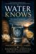WATER KNOWS: The Ancient Science of Healing with Water