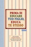 Prima di educare tuo figlio, educa te stesso: Diario interattivo del genitore consapevole: gestire rabbia, stress e sensi di colpa dal desiderio di un figlio al parto
