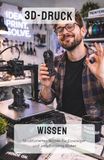 3D-Druck Wissen: FDM Druck für Einsteiger und Fortgeschrittene – Materialien, Konstruktion und Praxis verständlich erklärt