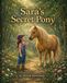 Sara's Secret Pony: A Magical Pony Bedtime Story for Ages 4–8 About Courage and Friendship