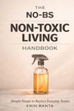 The No-BS Non-Toxic Living Handbook: Simple Swaps to Replace Everyday Toxins