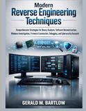 Modern Reverse Engineering Techniques: Comprehensive Strategies for Binary Analysis, Software Deconstruction, Malware Investigation, Firmware Examination, Debugging, and Cybersecurity Research