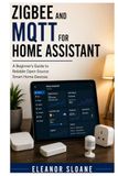 Zigbee and MQTT for Home Assistant: A Beginner’s Guide to Reliable Open-Source Smart Home Devices