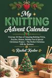 My Knitting Advent Calendar: 24 Days of Knitting Trivia, Puzzles, Humor, Holiday Fun & Christmas Project