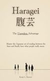 Haragei | 腹芸: The Unspoken Advantage: Master the Japanese art of reading between the lines and finally hear what people really mean