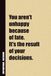 You Aren't Unhappy Because of Fate. It's The Result of Your Decisions.: Inside, You'll Find 54 Motivational Quotes. The Perfect Notebook For a Friend, Family Member, Adult, or Even Yourself