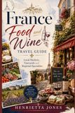 France Food and Wine Travel Guide: Local Markets, Vineyards and Regional Specialties