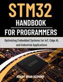 STM32 Handbook for Programmers: Optimizing Embedded Systems for IoT, Edge AI, and Industrial Applications