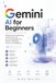 Gemini AI for Beginners 2026: Master Prompt Engineering, AI Workflows, and Practical Applications for Business, Marketing, Finance, and Healthcare