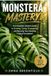 Monstera Independently Published Monstera Mastery: The Complete Lifetime Guide to Growing, Caring, Propagating, and Reviving Your Stunning Tropical Houseplant