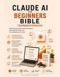 Claude AI For Beginners Bible: Beginner to AI Power User