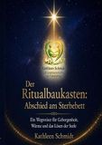 Der Ritualbaukasten Der Ritualbaukasten: Abschied am Sterbebett: Ein Wegweiser für Geborgenheit, Wärme und das Lösen der Seele