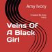 Veins Amy Ivory Veins Of A Black Girl
