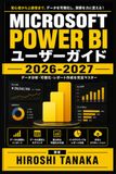 Microsoft Power BI ユーザーガイド 2026-2027: ビジネスデータを可視化し意思決定を加速する実践ハンドブック ― 基本操作からダッシュボード構築まで