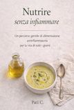 NUTRIRE SENZA INFIAMMARE: Un percorso gentile di nutrizione antinfiammatoria per la vita di tutti i giorni.
