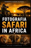 FOTOGRAFIA Libri GmbH Fotografia Safari in Africa: Tecniche di fotografia naturalistica, attrezzatura e consigli pratici per fotografare nei parchi safari di Etosha e Kruge