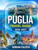 PUGLIA TRAVEL GUIDE 2026-2027