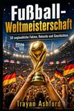 Fußball-Weltmeisterschaft 50 unglaubliche Fakten, Rekorde und Geschichten