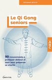Le Qi Gong seniors: 90 mouvements à pratiquer debout et assis pour préserver sa vitalité