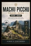 Machu Picchu travel Guide 2026 - 2027: Discover Ancient Andean Citadel Secrets, Culture, Routes, And High-Altitude Wonders