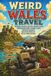 WEIRD WALES TRAVEL: Dragons, Haunted Castles, Ancient Curses, Underground Mines, Strange Saints, Mountain Railways, and Other Perfectly Welsh Complications