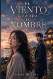 EL VIENTO GUARDA TU NOMBRE: Una novela sobre volver a casa cuando la casa ya no sabe cómo recibirte.