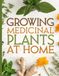 Growing Medicinal Plants At Home: A Beginner’s Guide to Growing Medicinal Herbs at Home, Indoors, and in the Garden