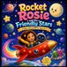 Rocket Rosie and the Friendly Stars: A Magical Space Adventure About Friendship, Kindness, and Big Dreams for Kids Ages 5–7