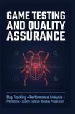 GAME TESTING AND QUALITY ASSURANCE: Bug Tracking Performance Analysis Playtesting Quality Control and Release Preparation