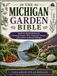 THE MICHIGAN GARDEN BIBLE: Month-by-Month Solutions for Managing Drought, Wind, Temperature Changes, and Common Gardening Challenges