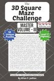 The 3D Square Maze Challenge: The Master Volume III - Ultimate Puzzles: 4-Brain Level: 50 Extreme Puzzles for the Ultimate Maze Master | 6x9 Inch, 100 pages