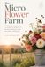 The Micro Flower Farm: A Guide to Specialty Bloom Production on Under Half an Acre
