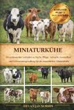 MINIATURKÜHE: Independently Published Miniaturkühe: Ein umfassender Leitfaden zu Zucht, Pflege, Aufzucht, Gesundheit und Lebensraumgestaltung für die erstaunlichen Miniaturkühe Paperback