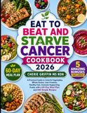 Eat to Beat and Starve Cancer Cookbook 2026