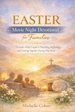 Easter Movie Night Devotional for Families: A Faith-Filled Guide to Watching, Reflecting, and Growing Together During Holy Week
