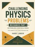Challenging Physics Problems: 330 Problems in Mechanics - Part 1: Problems in Motion & Forces for Competitive Exam Preparation
