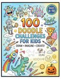 100 Doodle Challenges for Kids: Fun Drawing Prompts to Spark Creativity, Imagination and Artistic Skills 6-10