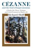 Cezanne and the End of Impressionism: A Study of the Theory, Technique, and Critical Evaluation of Modern Art
